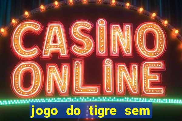 jogo do tigre sem colocar dinheiro